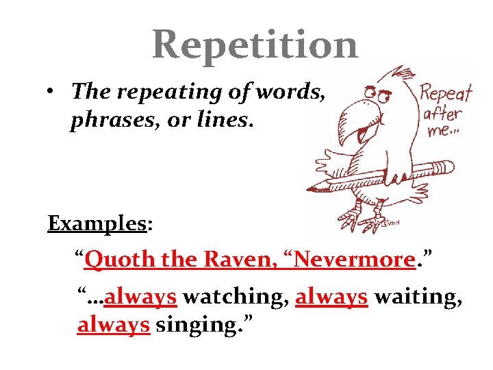 Repetition • The repeating of words, phrases, or lines. Examples: “Quoth the Raven, “Nevermore.