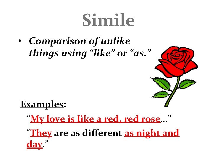 Simile • Comparison of unlike things using “like” or “as. ” Examples: “My love