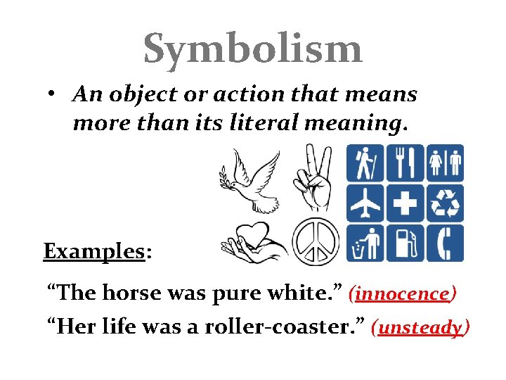 Symbolism • An object or action that means more than its literal meaning. Examples: