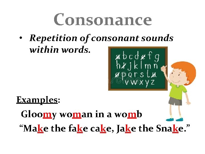 Consonance • Repetition of consonant sounds within words. Examples: Gloomy woman in a womb