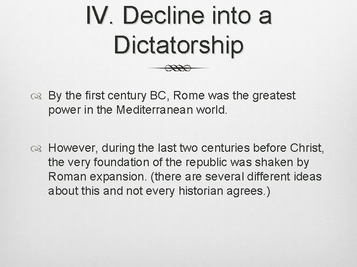 IV. Decline into a Dictatorship By the first century BC, Rome was the greatest