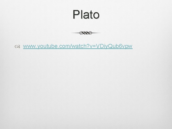 Plato www. youtube. com/watch? v=VDiy. Qub 6 vpw 