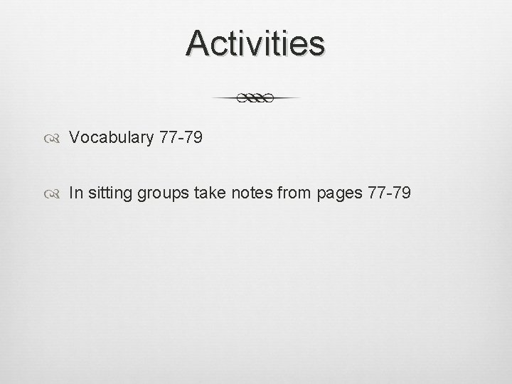 Activities Vocabulary 77 -79 In sitting groups take notes from pages 77 -79 