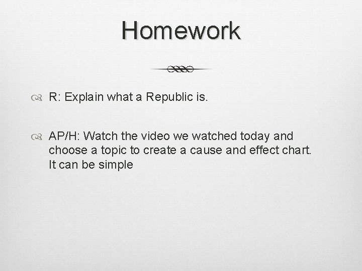 Homework R: Explain what a Republic is. AP/H: Watch the video we watched today