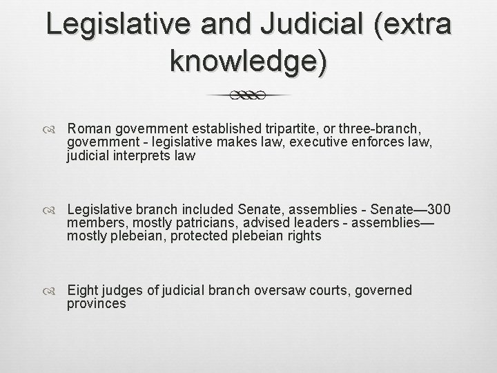 Legislative and Judicial (extra knowledge) Roman government established tripartite, or three-branch, government - legislative