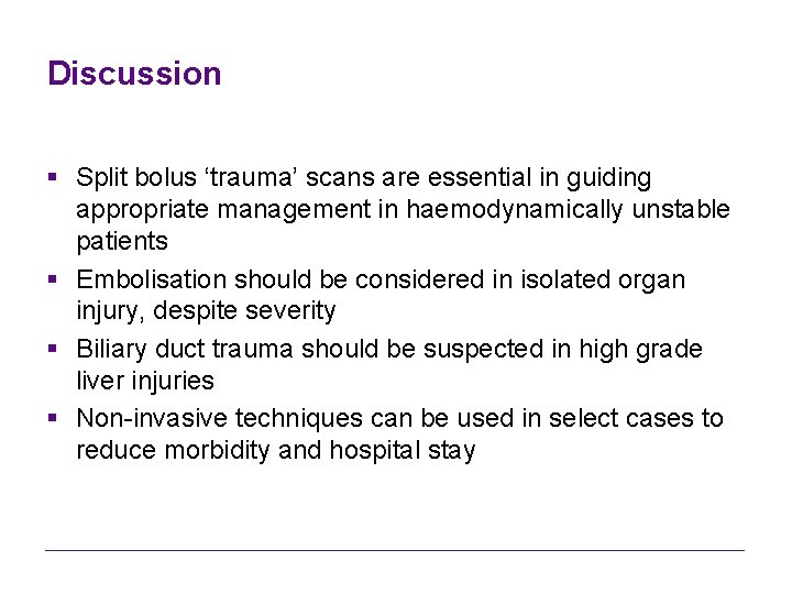 Discussion § Split bolus ‘trauma’ scans are essential in guiding appropriate management in haemodynamically