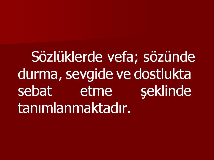 Sözlüklerde vefa; sözünde durma, sevgide ve dostlukta sebat etme şeklinde tanımlanmaktadır. 