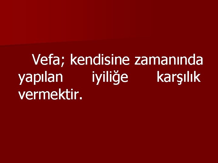 Vefa; kendisine zamanında yapılan iyiliğe karşılık vermektir. 