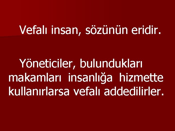 Vefalı insan, sözünün eridir. Yöneticiler, bulundukları makamları insanlığa hizmette kullanırlarsa vefalı addedilirler. 