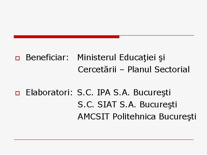 o Beneficiar: Ministerul Educaţiei şi Cercetării – Planul Sectorial o Elaboratori: S. C. IPA