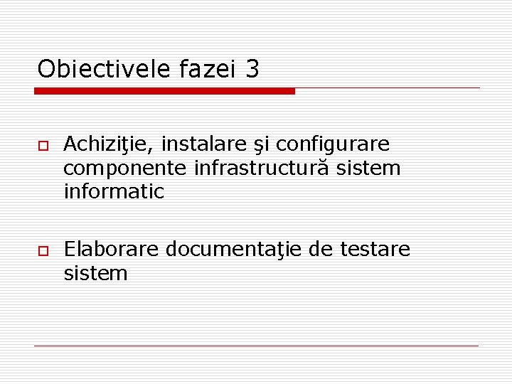 Obiectivele fazei 3 o o Achiziţie, instalare şi configurare componente infrastructură sistem informatic Elaborare