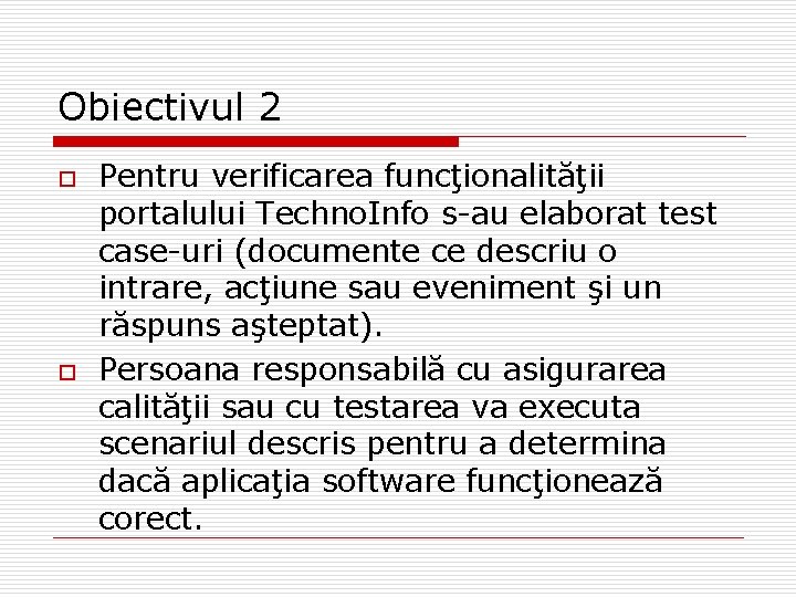 Obiectivul 2 o o Pentru verificarea funcţionalităţii portalului Techno. Info s-au elaborat test case-uri