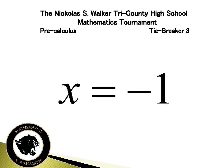 The Nickolas S. Walker Tri-County High School Mathematics Tournament Pre-calculus Tie-Breaker 3 
