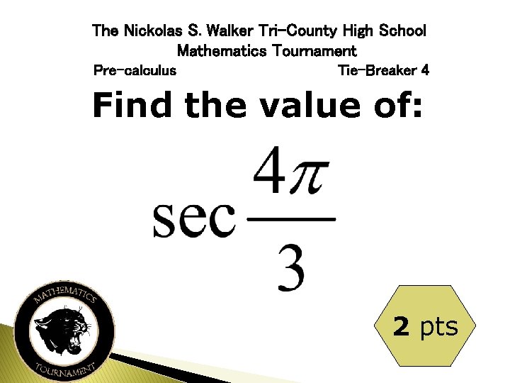 The Nickolas S. Walker Tri-County High School Mathematics Tournament Pre-calculus Tie-Breaker 4 Find the