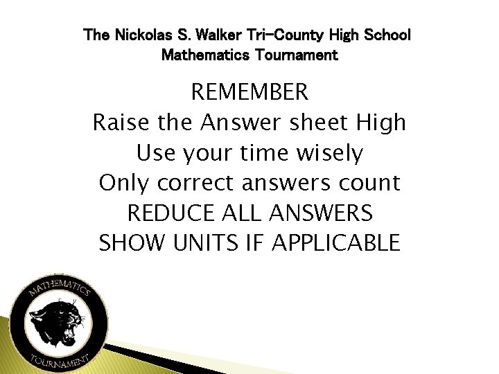 The Nickolas S. Walker Tri-County High School Mathematics Tournament REMEMBER Raise the Answer sheet