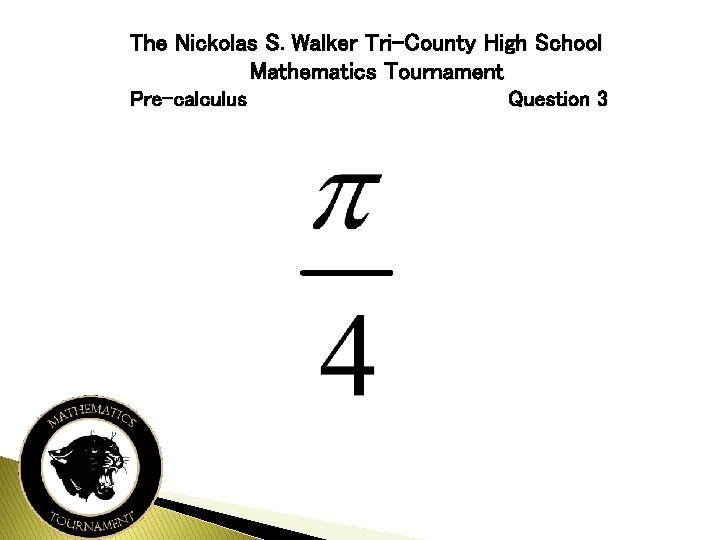 The Nickolas S. Walker Tri-County High School Mathematics Tournament Pre-calculus Question 3 