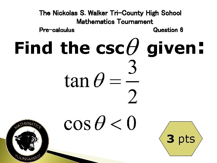 The Nickolas S. Walker Tri-County High School Mathematics Tournament Pre-calculus Find the csc Question
