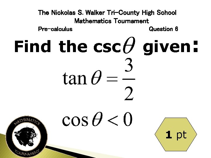 The Nickolas S. Walker Tri-County High School Mathematics Tournament Pre-calculus Find the csc Question