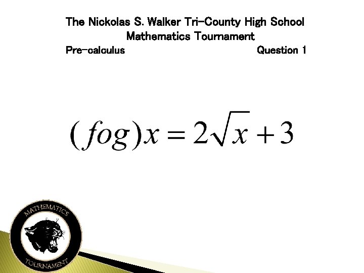 The Nickolas S. Walker Tri-County High School Mathematics Tournament Pre-calculus Question 1 