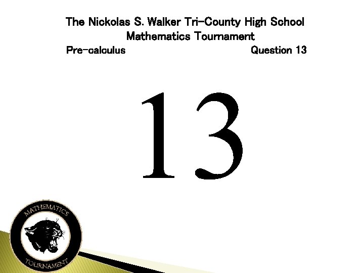 The Nickolas S. Walker Tri-County High School Mathematics Tournament Pre-calculus Question 13 
