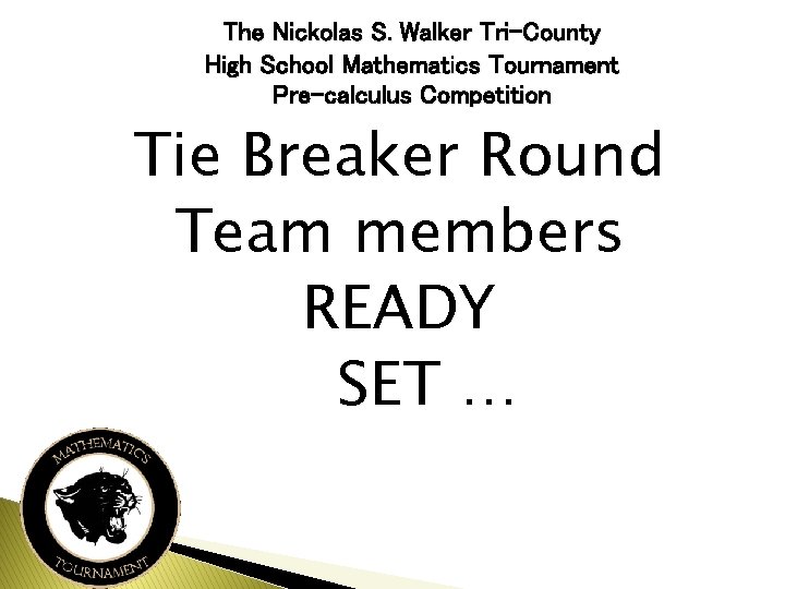 The Nickolas S. Walker Tri-County High School Mathematics Tournament Pre-calculus Competition Tie Breaker Round
