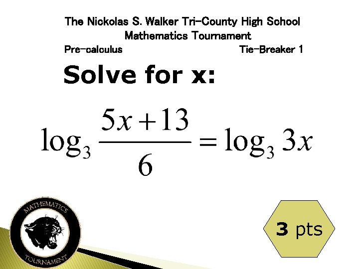 The Nickolas S. Walker Tri-County High School Mathematics Tournament Pre-calculus Tie-Breaker 1 Solve for
