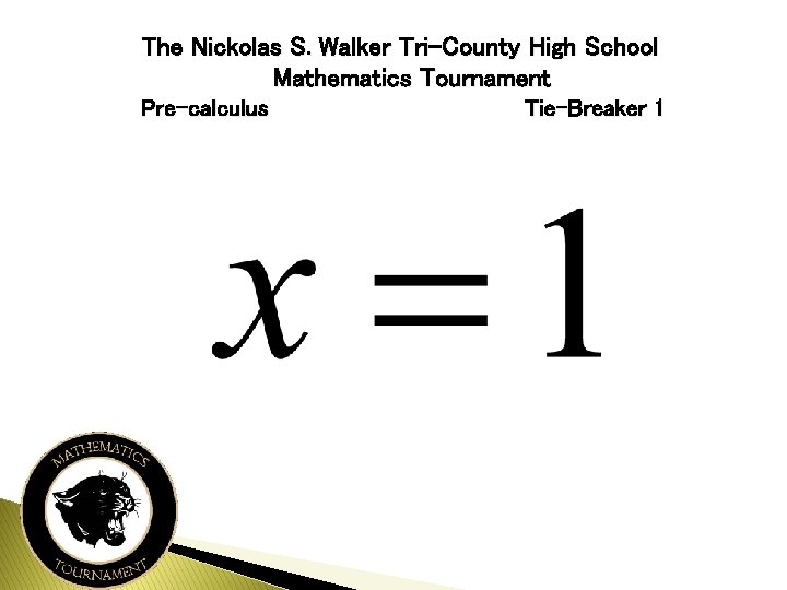 The Nickolas S. Walker Tri-County High School Mathematics Tournament Pre-calculus Tie-Breaker 1 