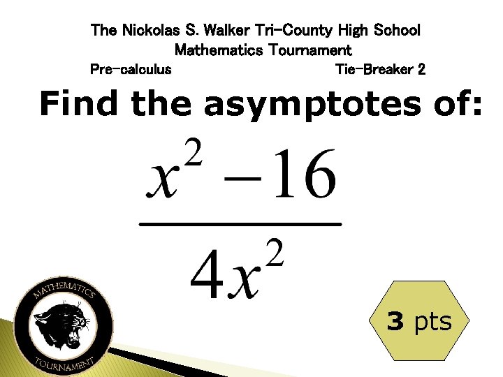 The Nickolas S. Walker Tri-County High School Mathematics Tournament Pre-calculus Tie-Breaker 2 Find the