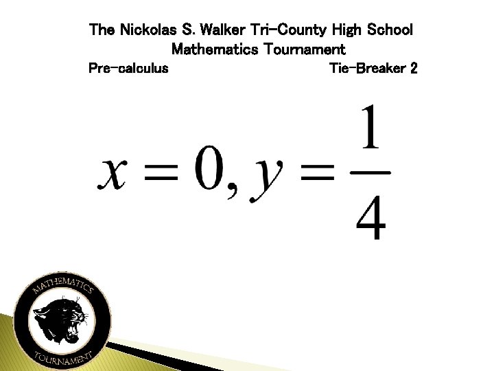 The Nickolas S. Walker Tri-County High School Mathematics Tournament Pre-calculus Tie-Breaker 2 