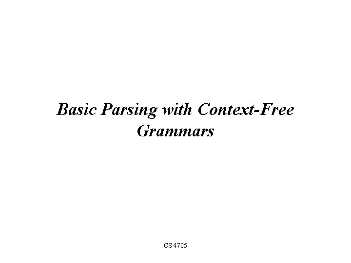 Basic Parsing with Context-Free Grammars CS 4705 