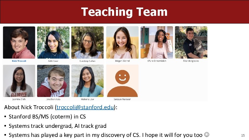Teaching Team About Nick Troccoli (troccoli@stanford. edu): • Stanford BS/MS (coterm) in CS •