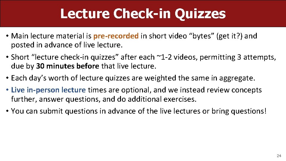 Lecture Check-in Quizzes • Main lecture material is pre-recorded in short video “bytes” (get