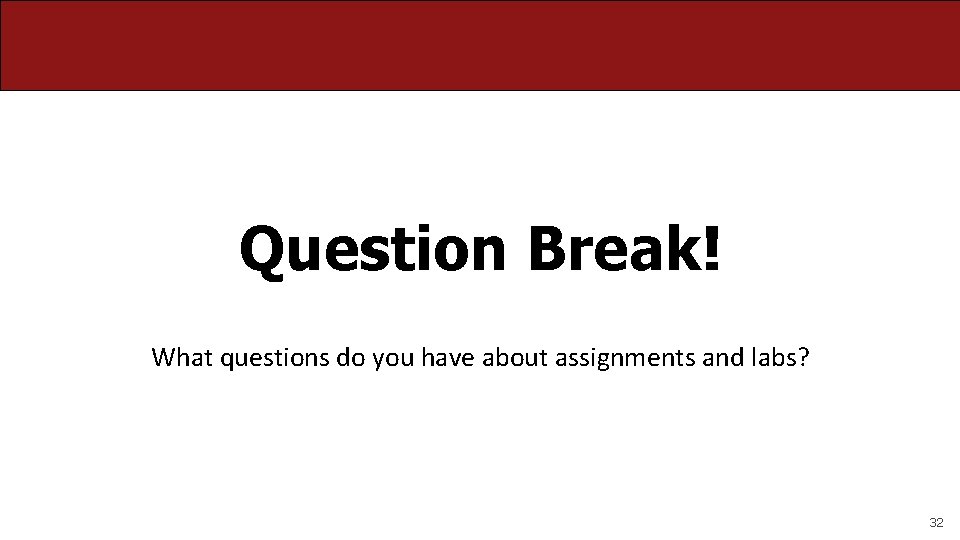 Question Break! What questions do you have about assignments and labs? 32 