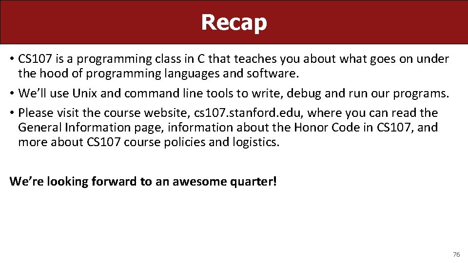 Recap • CS 107 is a programming class in C that teaches you about