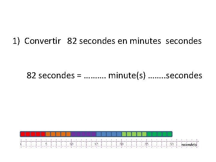 1) Convertir 82 secondes en minutes secondes 82 secondes = ………. minute(s) ……. .