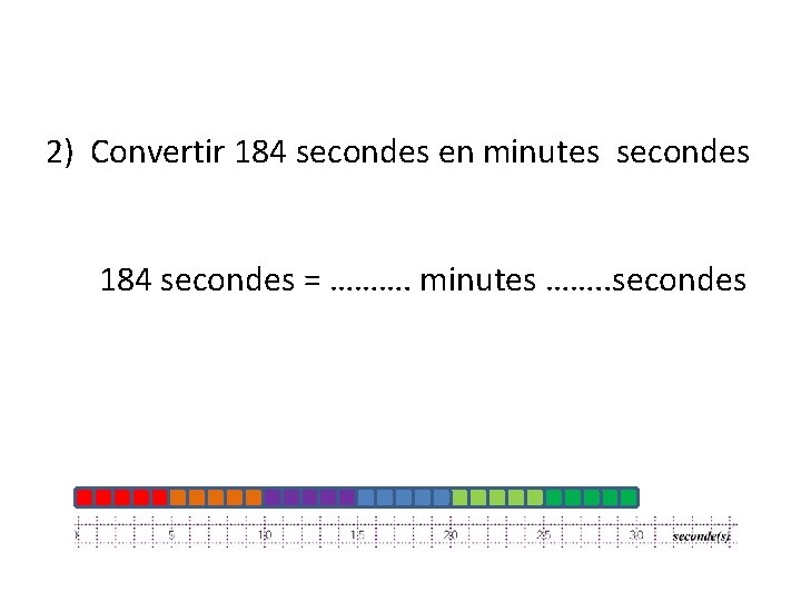 2) Convertir 184 secondes en minutes secondes 184 secondes = ………. minutes ……. .
