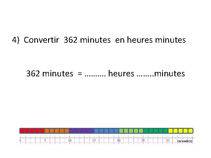 4) Convertir 362 minutes en heures minutes 362 minutes = ………. heures ……. .