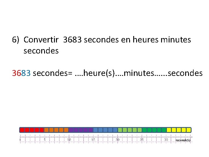 6) Convertir 3683 secondes en heures minutes secondes 3683 secondes=. …heure(s). …minutes…. . .