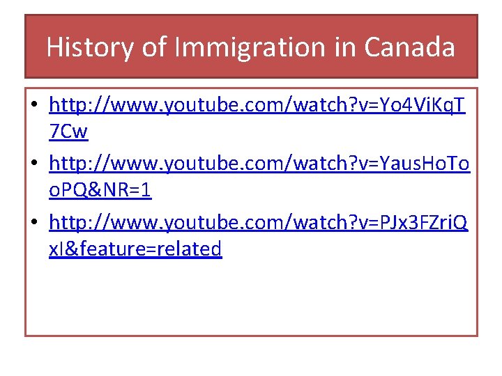 History of Immigration in Canada • http: //www. youtube. com/watch? v=Yo 4 Vi. Kq.