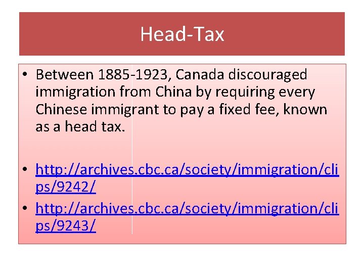 Head-Tax • Between 1885 -1923, Canada discouraged immigration from China by requiring every Chinese