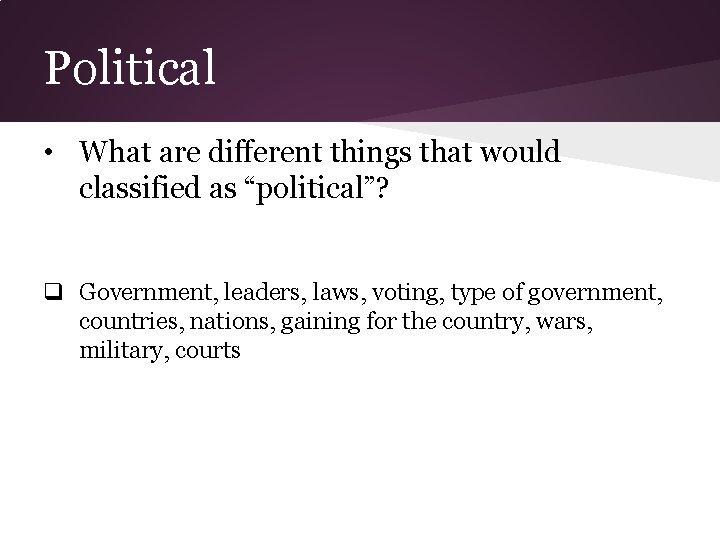 Political • What are different things that would classified as “political”? q Government, leaders,