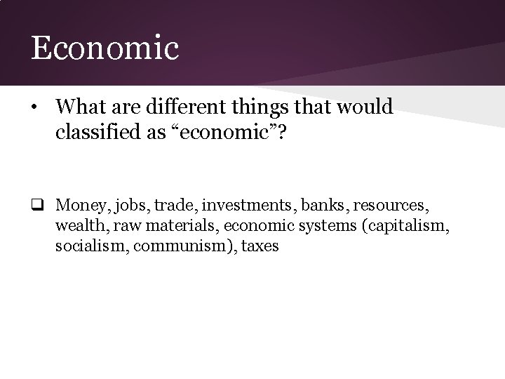 Economic • What are different things that would classified as “economic”? q Money, jobs,