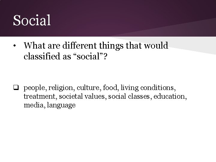 Social • What are different things that would classified as “social”? q people, religion,