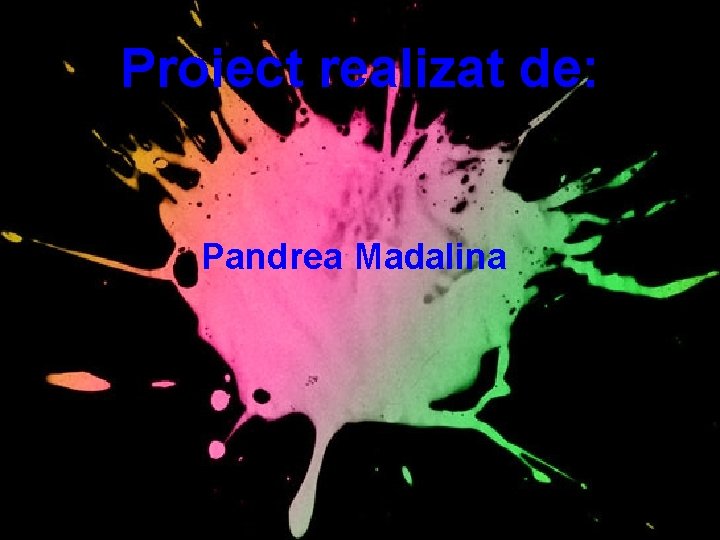 Proiect realizat de: Pandrea Madalina 