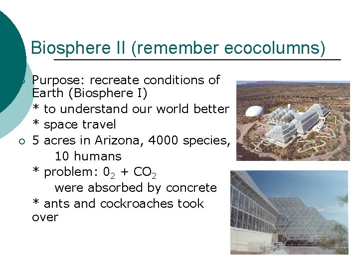 Biosphere II (remember ecocolumns) ¡ ¡ Purpose: recreate conditions of Earth (Biosphere I) *