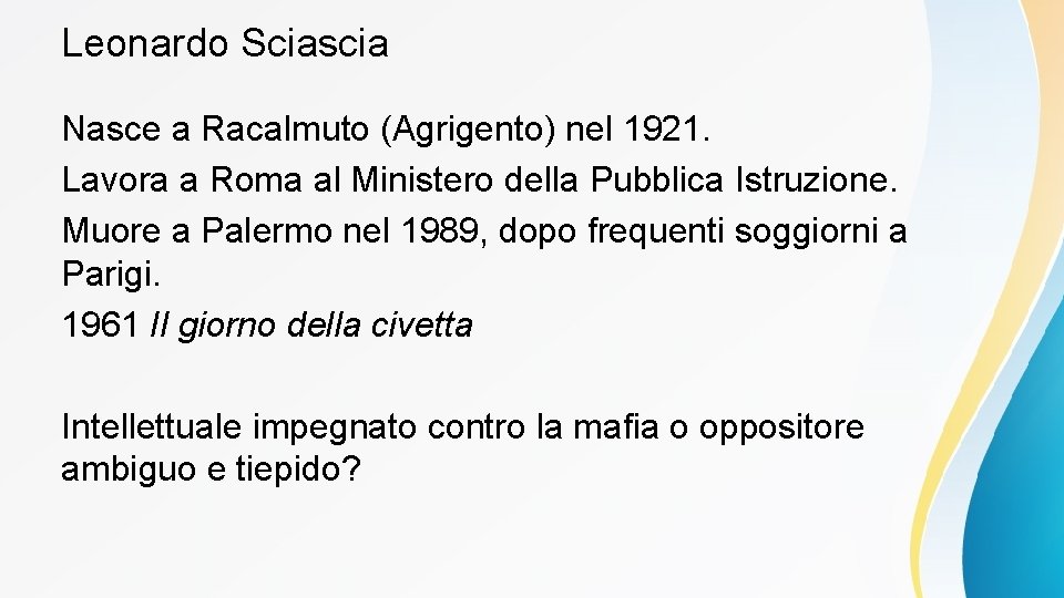 Leonardo Sciascia Nasce a Racalmuto (Agrigento) nel 1921. Lavora a Roma al Ministero della
