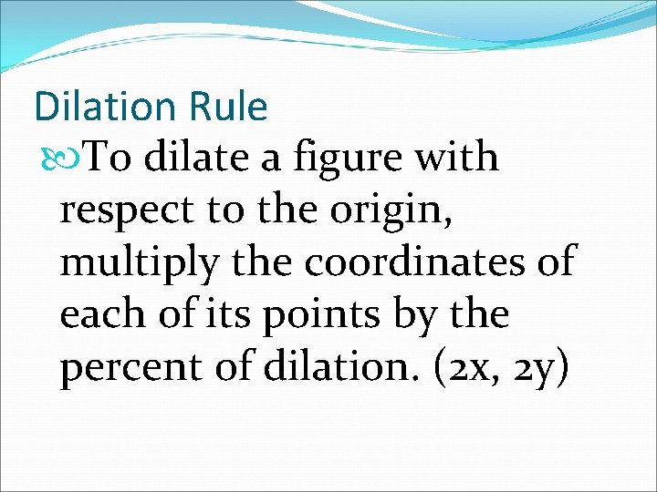 Dilation Rule To dilate a figure with respect to the origin, multiply the coordinates