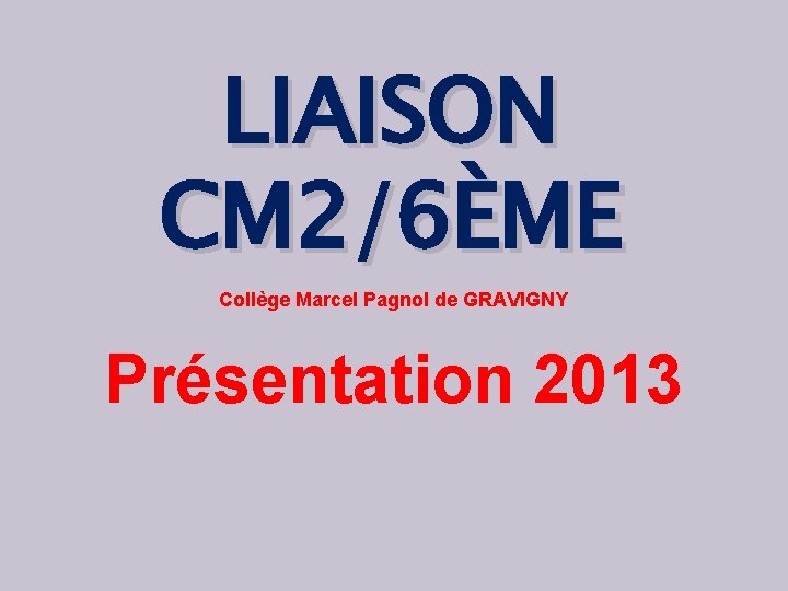 LIAISON CM 2/6ÈME Collège Marcel Pagnol de GRAVIGNY Présentation 2013 