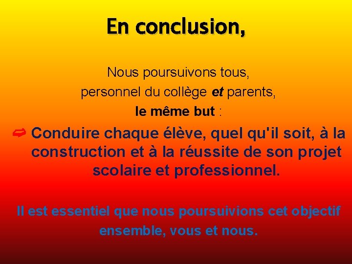 En conclusion, Nous poursuivons tous, personnel du collège et parents, le même but :