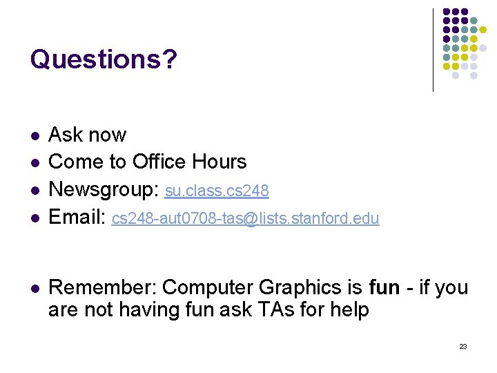 Questions? l l l Ask now Come to Office Hours Newsgroup: su. class. cs